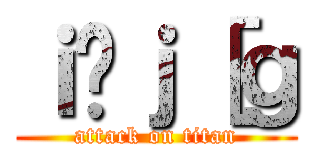 ｉ̃ｊ［ｇ (attack on titan)