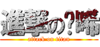 進撃の噗晞 (attack on titan)