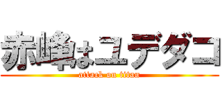 赤峰はユデダコ (attack on titan)