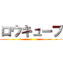 ロウキューブ ()