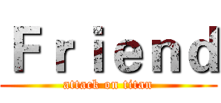 Ｆｒｉｅｎｄ (attack on titan)