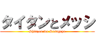 タイタンとメッシ (Shinzou wo Sasageyo)