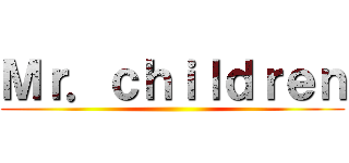 Ｍｒ．ｃｈｉｌｄｒｅｎ ()