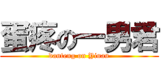 蛋疼の一男君 (danteng on Yinan)