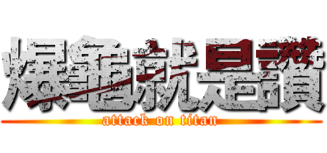 爆龜就是讚 (attack on titan)