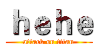 ｈｅｈｅ (attack on titan)