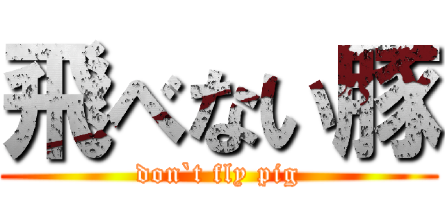 飛べない豚 (don`t fly pig)