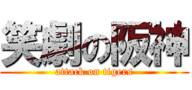 笑劇の阪神 (attack on tigers)