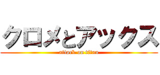 クロメとアックス (attack on titan)