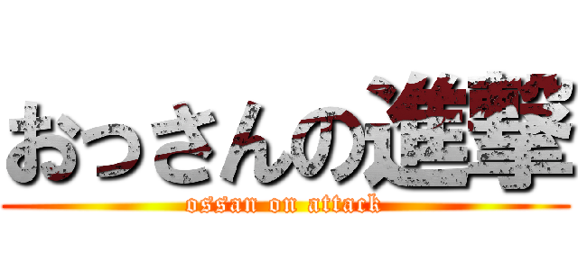 おっさんの進撃 (ossan on attack)