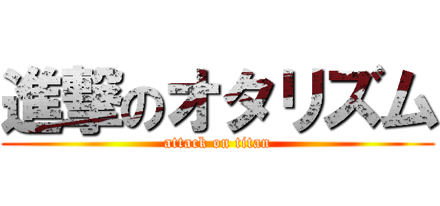 進撃のオタリズム (attack on titan)