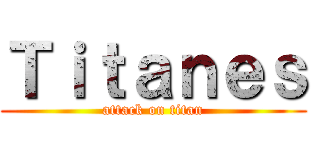 Ｔｉｔａｎｅｓ (attack on titan)