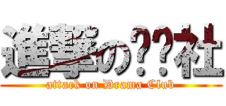 進撃の戏剧社 (attack on Drama Club)