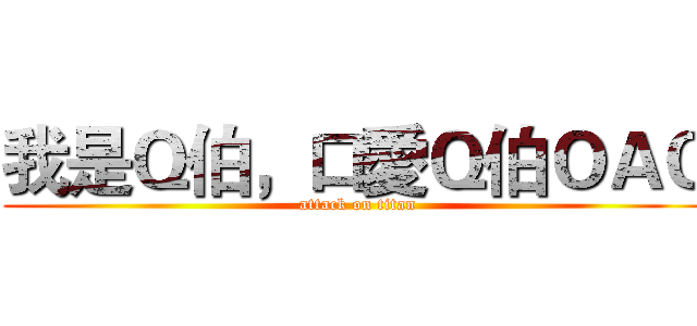 我是Ｑ伯，口愛Ｑ伯ＯＡＯ (attack on titan)