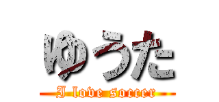 ゆうた (I love soccer)
