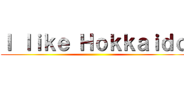 Ｉ ｌｉｋｅ Ｈｏｋｋａｉｄｏ ()