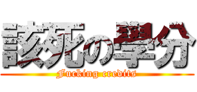 該死の學分 (Fucking credits)