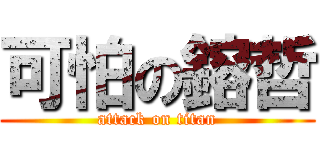 可怕の鎔哲 (attack on titan)