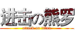 进击の熊罗 (attack on titan)