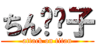 ちん⭕️子 (attack on titan)