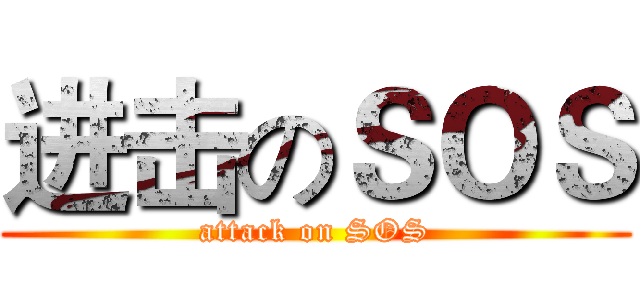 进击のＳＯＳ (attack on SOS)