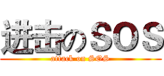 进击のＳＯＳ (attack on SOS)