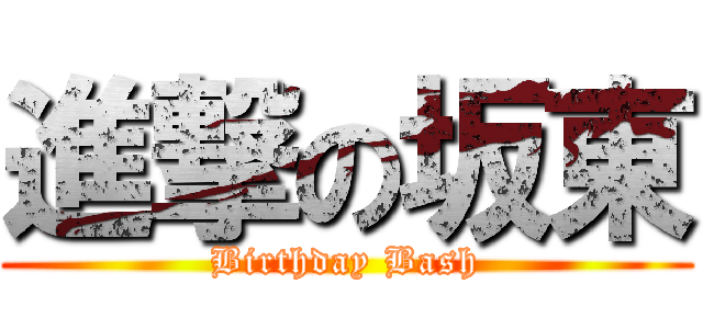 進撃の坂東 (Birthday Bash)