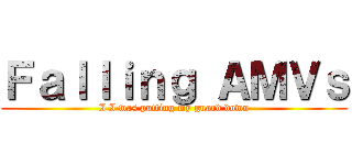 Ｆａｌｌｉｎｇ ＡＭＶｓ (I I was putting my guard down)