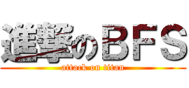 進撃のＢＦＳ (attack on titan)