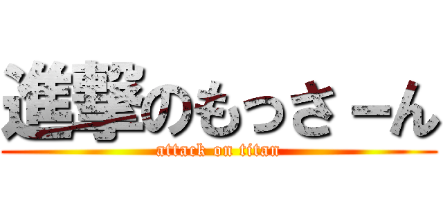 進撃のもっさ－ん (attack on titan)