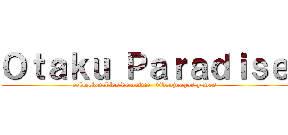 Ｏｔａｋｕ Ｐａｒａｄｉｓｅ (coleccionables de anime, videojuegos y mas)