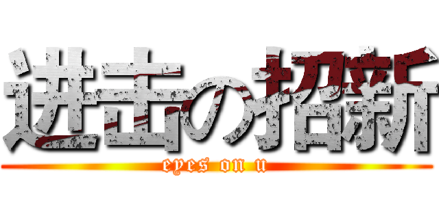 进击の招新 (eyes on u)