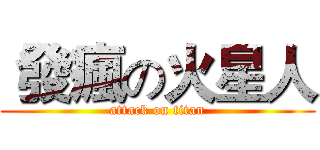  發瘋の火星人 (attack on titan)