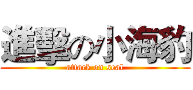 進擊の小海豹 (attack on seal)