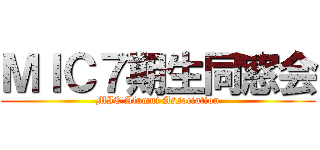 ＭＩＣ７期生同窓会 (MIC Alumni Association)