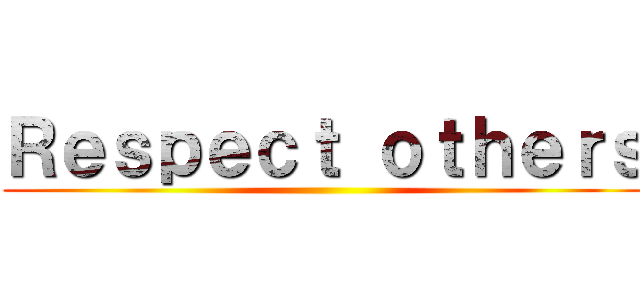Ｒｅｓｐｅｃｔ ｏｔｈｅｒｓ ()