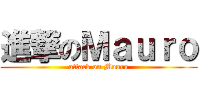 進撃のＭａｕｒｏ (attack on Mauro)
