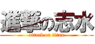 進撃の志水 (attack on titan)