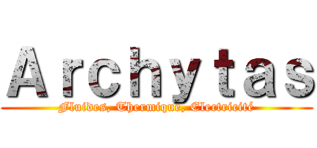 Ａｒｃｈｙｔａｓ (Fluides, Thermique, Electricité)