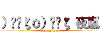 ）̲̅ζｏ）̲̅ζ 夜嵐 (Super_Moon)