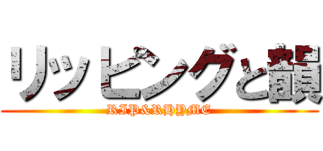 リッピングと韻 (RIP&RHYME)