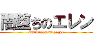 闇堕ちのエレン (Darkness on jager)
