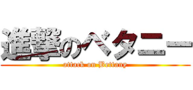 進撃のベタニー (attack on Bettany)
