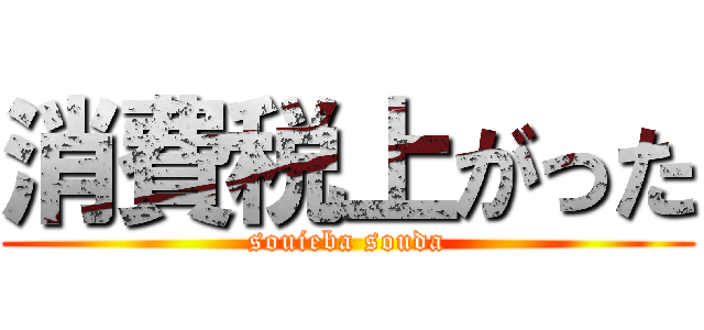 消費税上がった (souieba souda)