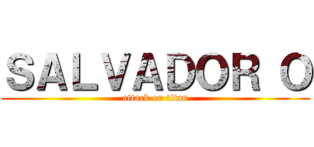 ＳＡＬＶＡＤＯＲ Ｏ (attack on titan)