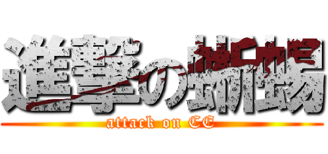 進撃の蜥蜴 (attack on CE)