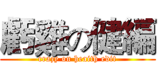 虧雞の健編 (crazy on heaith edit)