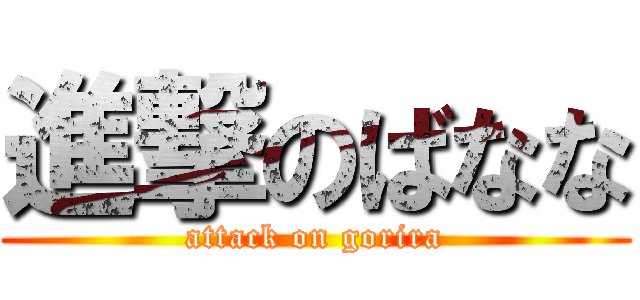 進撃のばなな (attack on gorira)