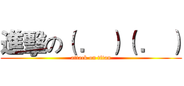 進擊の（ ． ）（ ． ） (attack on titan)