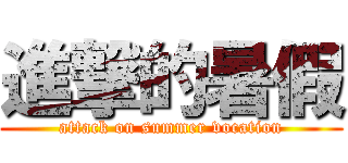 進撃的暑假 (attack on summer vocation)
